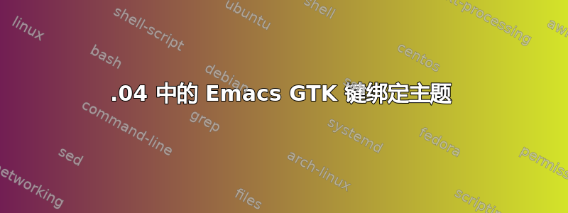 13.04 中的 Emacs GTK 键绑定主题