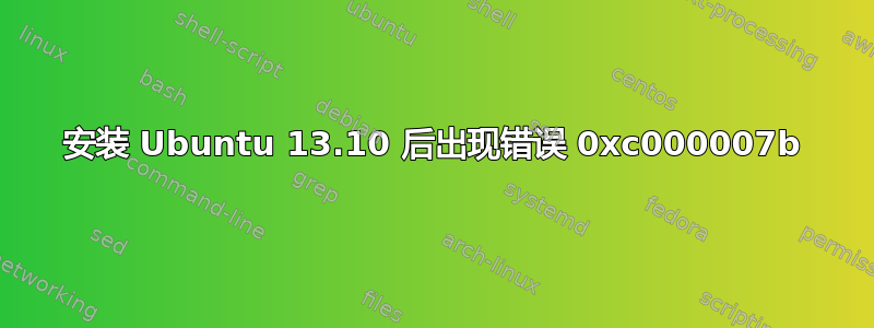 安装 Ubuntu 13.10 后出现错误 0xc000007b