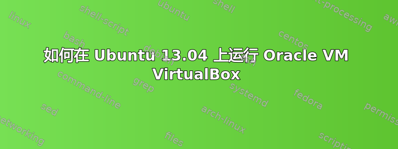 如何在 Ubuntu 13.04 上运行 Oracle VM VirtualBox