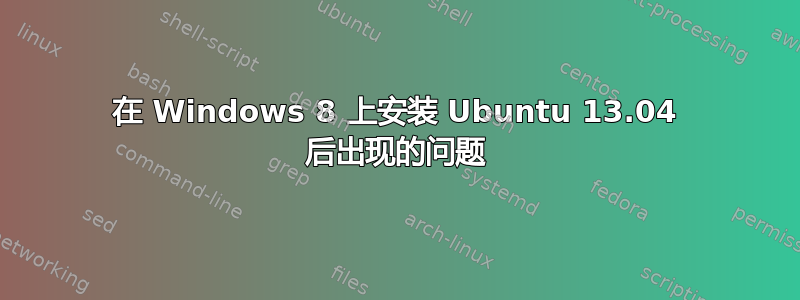 在 Windows 8 上安装 Ubuntu 13.04 后出现的问题