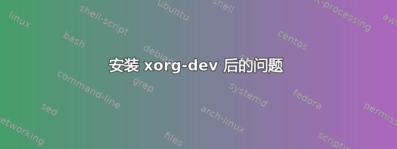 安装 xorg-dev 后的问题