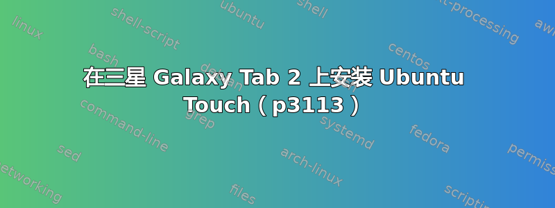 在三星 Galaxy Tab 2 上安装 Ubuntu Touch（p3113）