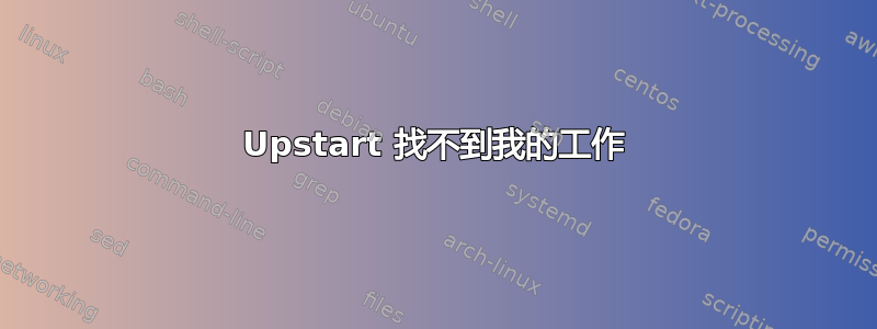 Upstart 找不到我的工作