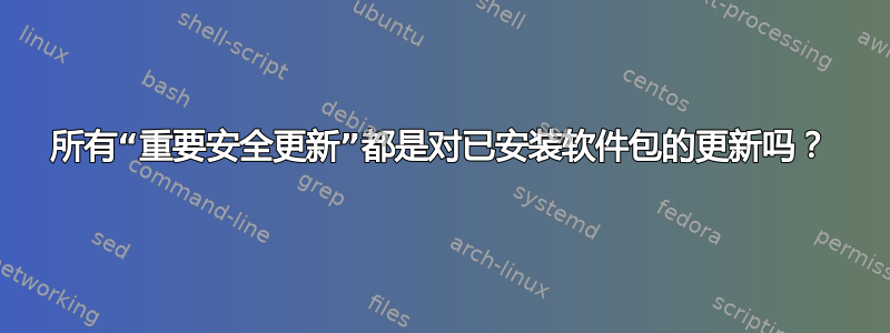 所有“重要安全更新”都是对已安装软件包的更新吗？