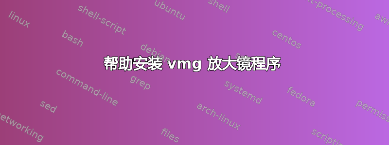 帮助安装 vmg 放大镜程序