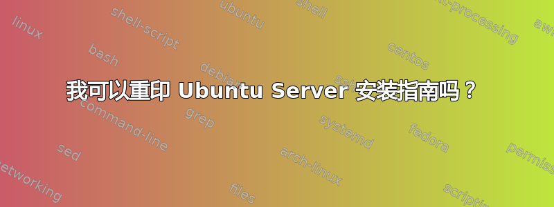 我可以重印 Ubuntu Server 安装指南吗？