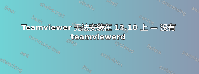 Teamviewer 无法安装在 13.10 上 — 没有 teamviewerd