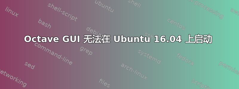 Octave GUI 无法在 Ubuntu 16.04 上启动