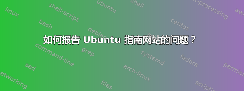 如何报告 Ubuntu 指南网站的问题？