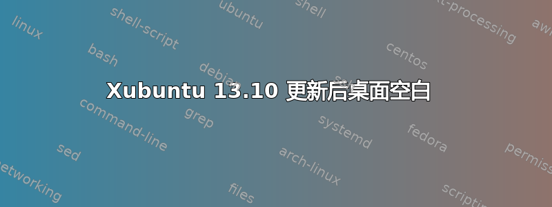 Xubuntu 13.10 更新后桌面空白 