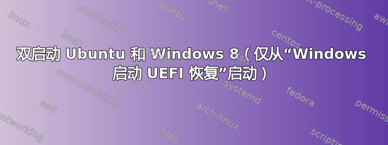 双启动 Ubuntu 和 Windows 8（仅从“Windows 启动 UEFI 恢复”启动）