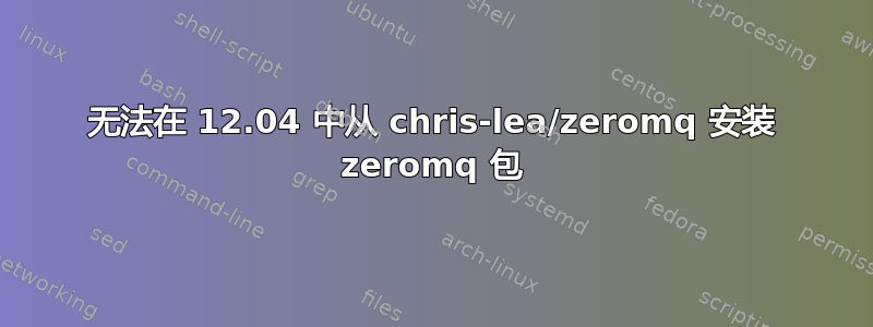 无法在 12.04 中从 chris-lea/zeromq 安装 zeromq 包