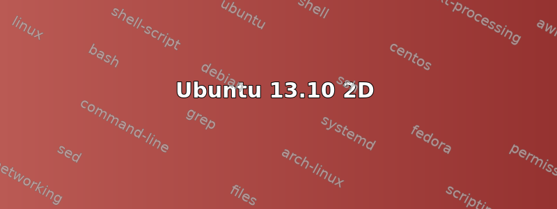 Ubuntu 13.10 2D