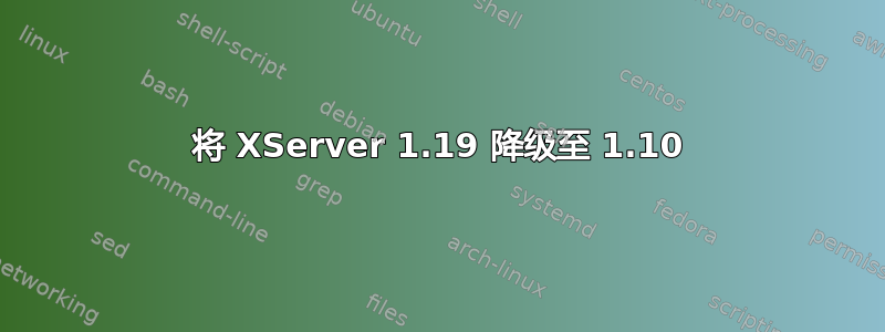 将 XServer 1.19 降级至 1.10