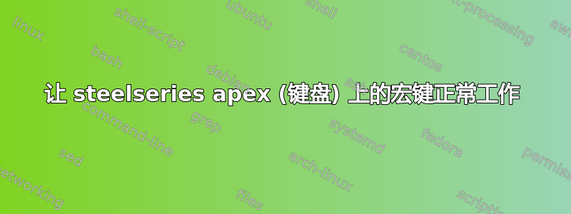 让 steelseries apex (键盘) 上的宏键正常工作