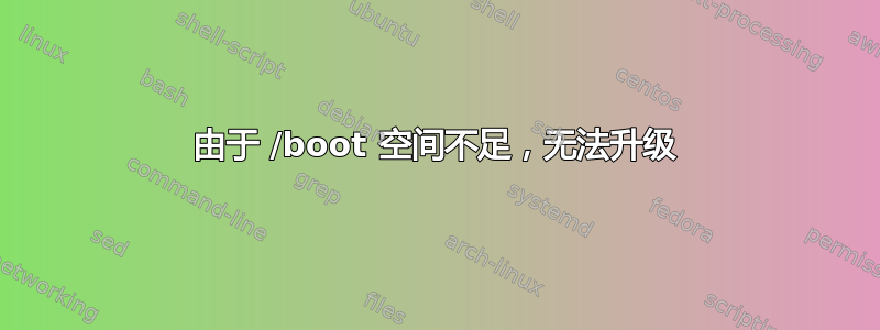 由于 /boot 空间不足，无法升级