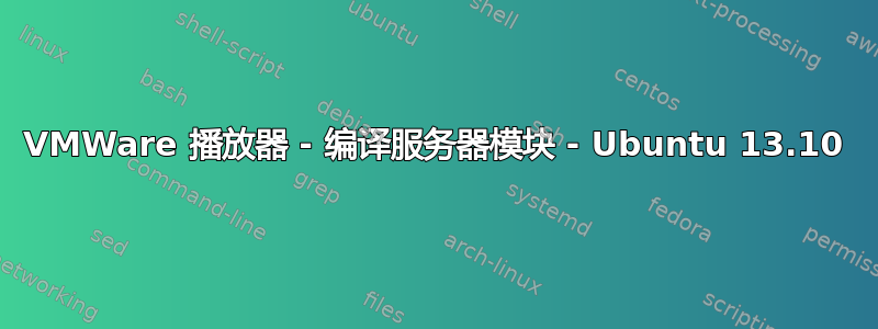VMWare 播放器 - 编译服务器模块 - Ubuntu 13.10