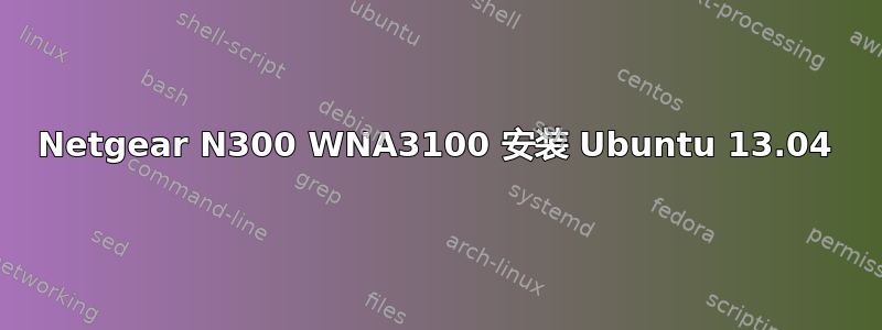 Netgear N300 WNA3100 安装 Ubuntu 13.04