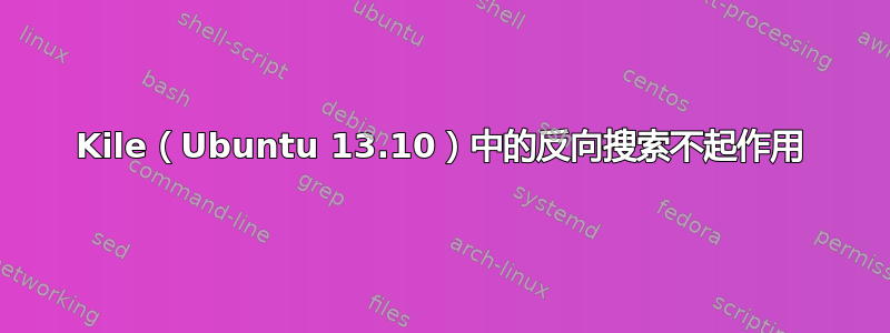 Kile（Ubuntu 13.10）中的反向搜索不起作用