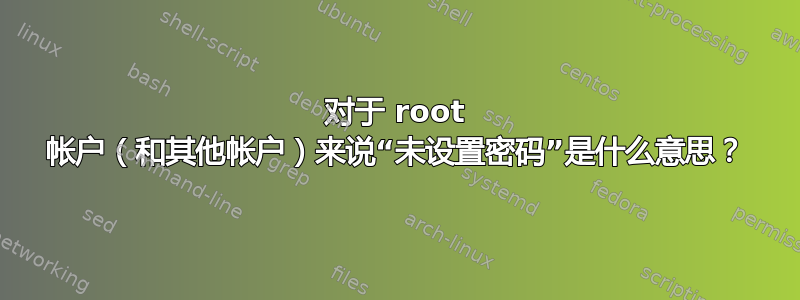 对于 root 帐户（和其他帐户）来说“未设置密码”是什么意思？