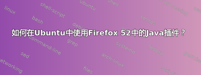 如何在Ubuntu中使用Firefox 52中的Java插件？