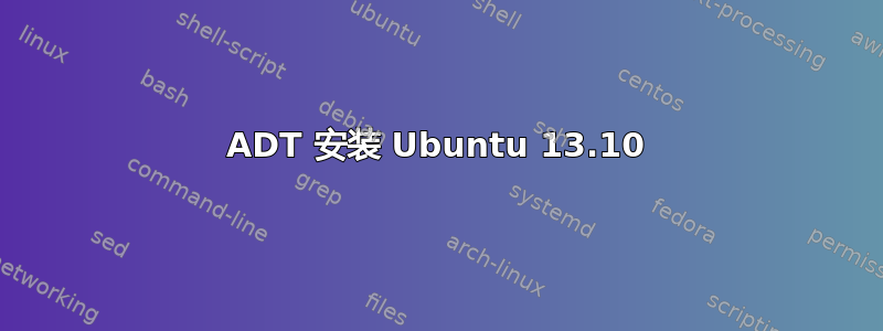 ADT 安装 Ubuntu 13.10