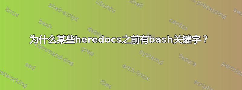 为什么某些heredocs之前有bash关键字？