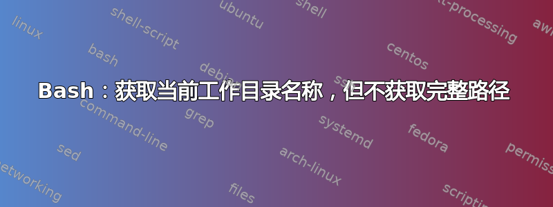 Bash：获取当前工作目录名称，但不获取完整路径