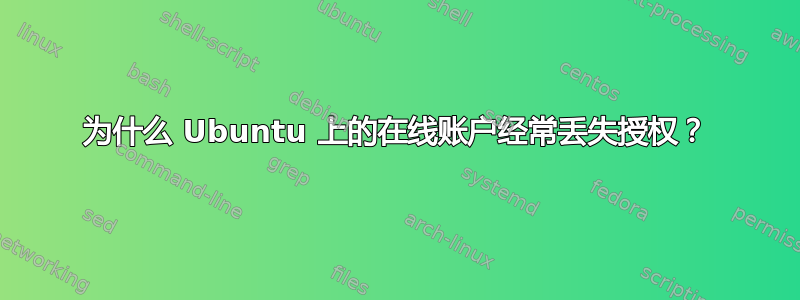 为什么 Ubuntu 上的在线账户经常丢失授权？