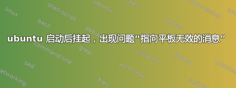 ubuntu 启动后挂起，出现问题“指向平板无效的消息”