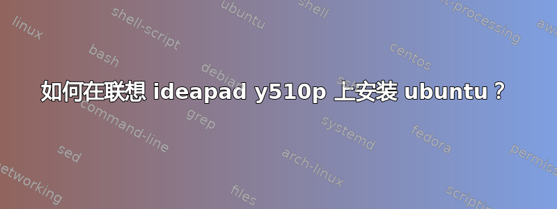 如何在联想 ideapad y510p 上安装 ubuntu？