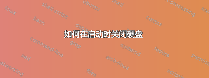 如何在启动时关闭硬盘