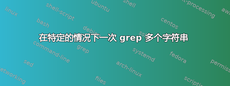 在特定的情况下一次 grep 多个字符串