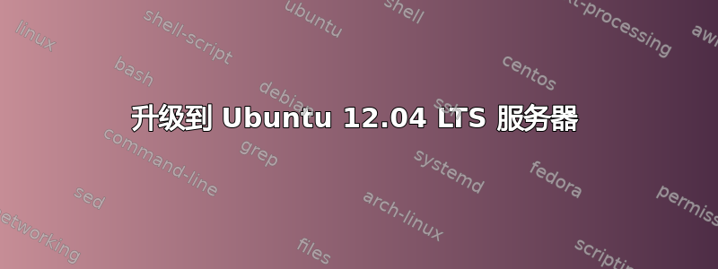 升级到 Ubuntu 12.04 LTS 服务器