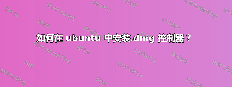 如何在 ubuntu 中安装.dmg 控制器？