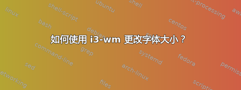 如何使用 i3-wm 更改字体大小？