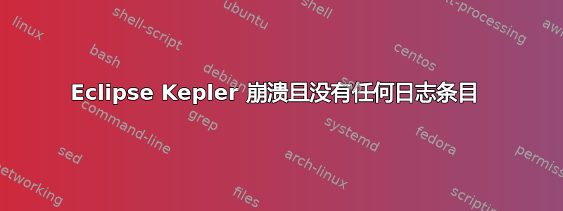 Eclipse Kepler 崩溃且没有任何日志条目 