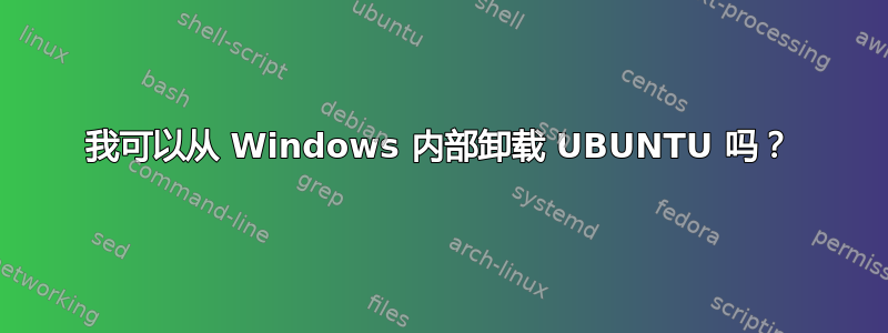 我可以从 Windows 内部卸载 UBUNTU 吗？