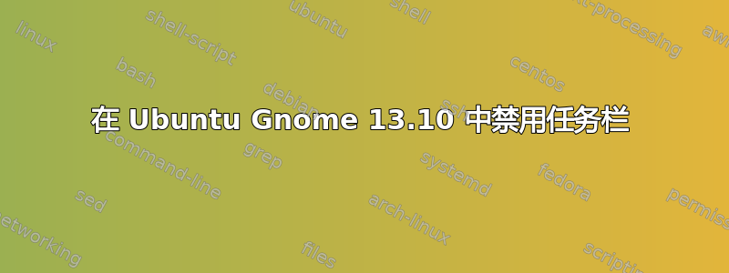 在 Ubuntu Gnome 13.10 中禁用任务栏