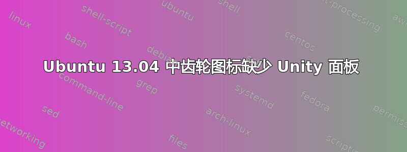 Ubuntu 13.04 中齿轮图标缺少 Unity 面板