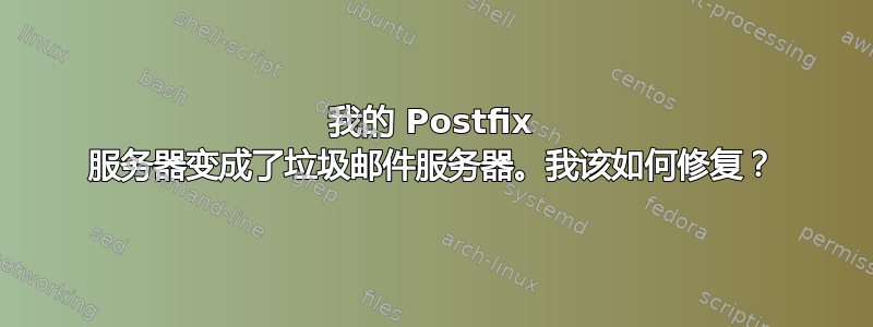 我的 Postfix 服务器变成了垃圾邮件服务器。我该如何修复？