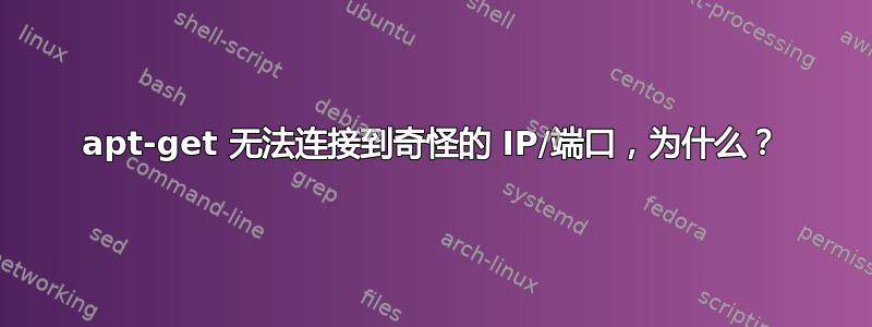 apt-get 无法连接到奇怪的 IP/端口，为什么？