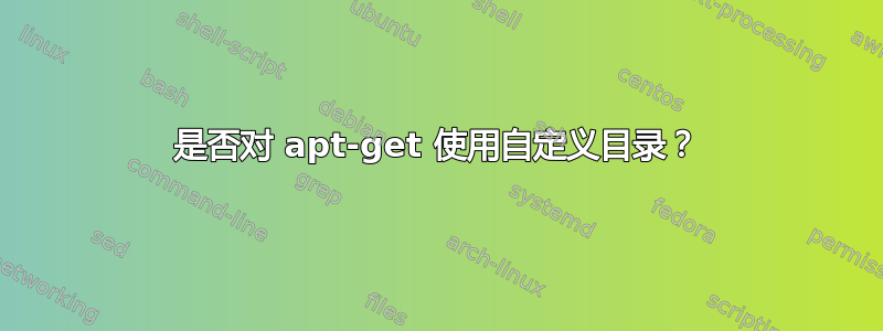 是否对 apt-get 使用自定义目录？