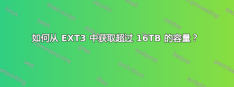 如何从 EXT3 中获取超过 16TB 的容量？