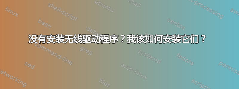 没有安装无线驱动程序？我该如何安装它们？