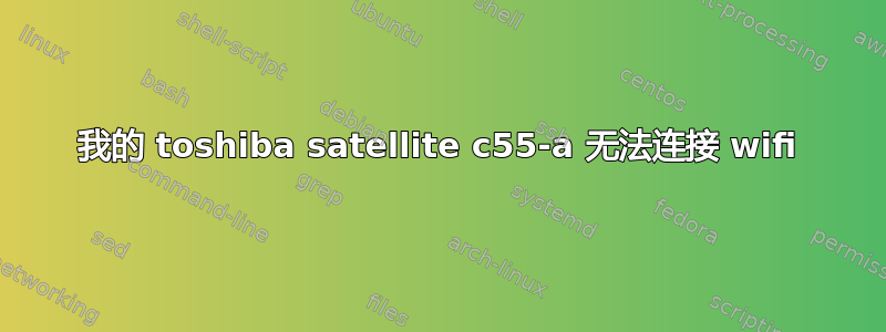 我的 toshiba satellite c55-a 无法连接 wifi