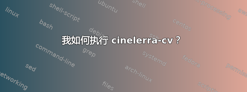 我如何执行 cinelerra-cv？