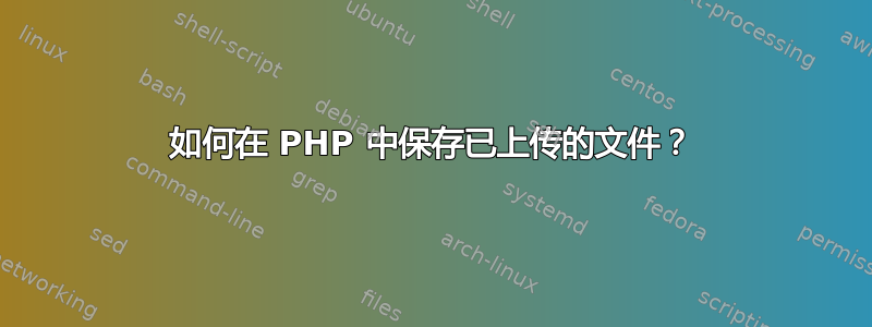 如何在 PHP 中保存已上传的文件？