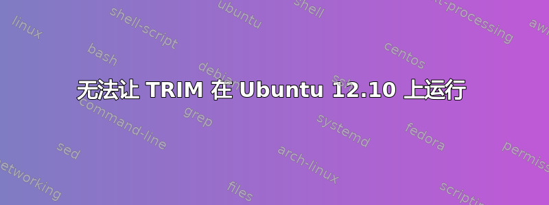 无法让 TRIM 在 Ubuntu 12.10 上运行