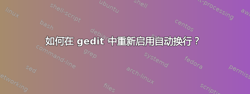 如何在 gedit 中重新启用自动换行？